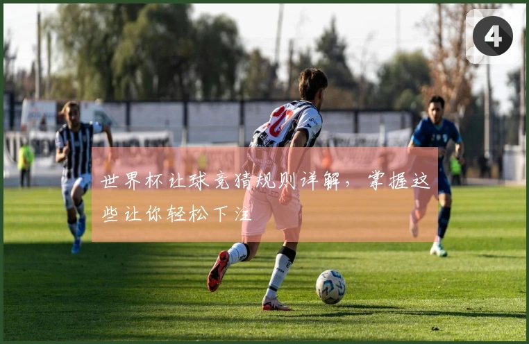 世界杯让球竞猜规则详解，掌握这些让你轻松下注