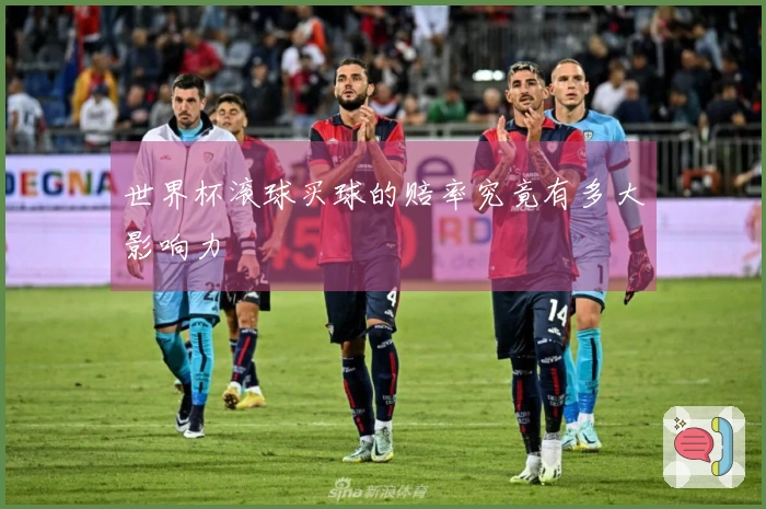 世界杯滚球买球的赔率究竟有多大影响力